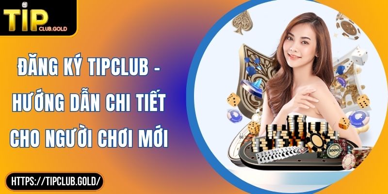 Đăng Ký TIPCLUB - Hướng Dẫn Chi Tiết Cho Người Chơi Mới 8 Đăng Ký TIPCLUB – Hướng Dẫn Chi Tiết Cho Người Chơi Mới