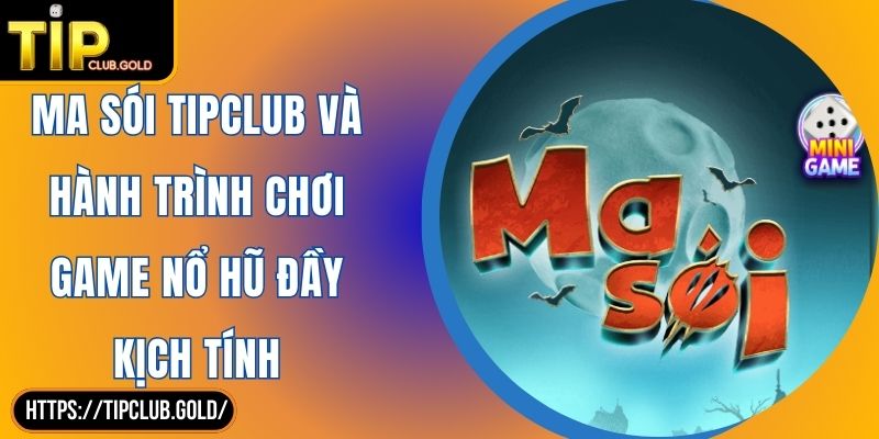 Ma Sói TIPCLUB Và Hành Trình Chơi Game Nổ Hũ Đầy Kịch Tính