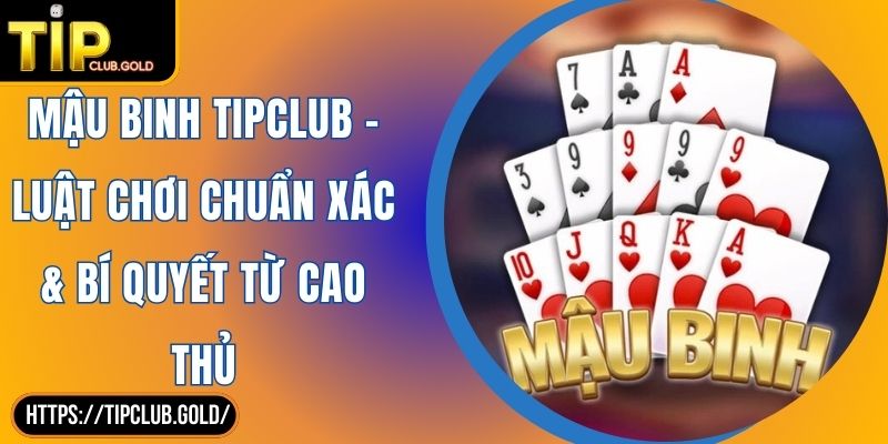 Mậu Binh TIPCLUB - Luật Chơi Chuẩn Xác & Bí Quyết Từ Cao Thủ 1 Mậu Binh TIPCLUB - Luật Chơi Chuẩn Xác & Bí Quyết Từ Cao Thủ