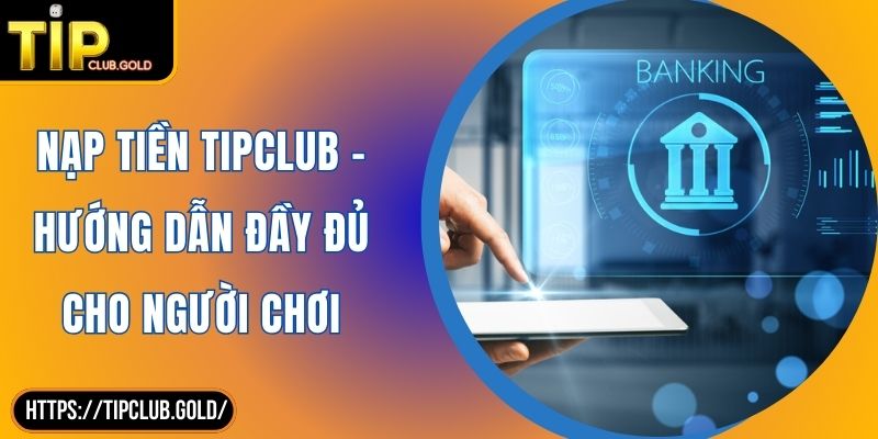 Nạp Tiền TIPCLUB - Hướng Dẫn Đầy Đủ Cho Người Chơi 7 Nạp Tiền TIPCLUB – Hướng Dẫn Đầy Đủ Cho Người Chơi
