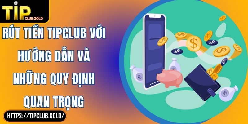 Rút Tiền TIPCLUB Với Hướng Dẫn Và Những Quy Định Quan Trọng 6 Rút Tiền TIPCLUB Với Hướng Dẫn Và Những Quy Định Quan Trọng