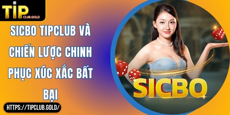 Sicbo TIPCLUB Và Chiến Lược Chinh Phục Xúc Xắc Bất Bại 1 Sicbo TIPCLUB Và Chiến Lược Chinh Phục Xúc Xắc Bất Bại