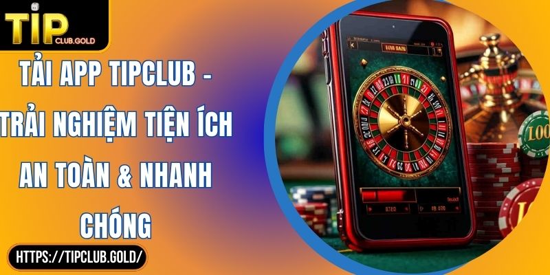 Tải App TIPCLUB - Trải Nghiệm Tiện Ích An Toàn & Nhanh Chóng 1 Tải App TIPCLUB - Trải Nghiệm Tiện Ích An Toàn & Nhanh Chóng